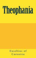 Eusebius ... on the Theophania or Divine Manifestation of Our Lord and Saviour Jesus Christ, Tr. with Notes: To Which Is Prefixed a Vindication of the Orthodoxy, and Prophetical Views, of That Disting 149040208X Book Cover