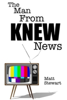 The Man from Knew News 1329722892 Book Cover