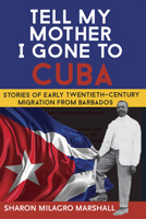 Tell My Mother I Gone to Cuba: Stories of Early Twentieth-Century Migration from Barbados 9766405948 Book Cover