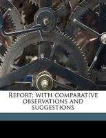 Report; With Comparative Observations and Suggestions 1175352411 Book Cover
