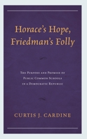 Horace’s Hope, Friedman’s Folly: The Purpose and Promise of Public Common Schools in a Democratic Republic 1475872658 Book Cover