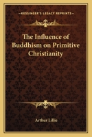 The Influence of Buddhism on Primitive Christianity 1508754373 Book Cover