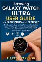 Samsung Galaxy Watch Ultra User Guide for Beginners and Seniors: The Complete Step-by-Step Manual to Master the Galaxy Watch Ultra – Learn Setup, ... and Everyday Smartwatch Tips with Ease B0FH5DDJMW Book Cover