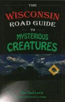 The Wisconsin Road Guide to Mysterious Creatures 0982431422 Book Cover