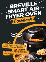 Breville Smart Air Fryer Oven Cookbook: 800 Quick, Easy and Budget Friendly Recipes for Cooking Healthy Food and Enjoying Your Family's Favorite Meals Every Day 1801472408 Book Cover