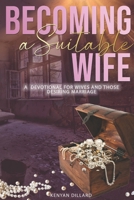 Becoming a Suitable Wife: A Devotional for Wives and Those Desiring Marriage B0CQXGYN89 Book Cover