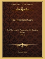 The Hyperbolic Curve: And The Law Of Progression Of Rotating Bodies (1882) 1149656522 Book Cover