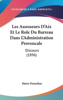Les Assesseurs D'Aix Et Le Role Du Barreau Dans L'Administration Provencale: Discours (1896) 1160170886 Book Cover