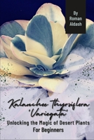 Kalanchoe thyrsiflora 'Variegata': Unlocking the Magic of Desert Plants, For Beginners B0CQTVJNQ6 Book Cover