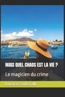 MAIS QUEL CHAOS EST LA VIE ?: Le magicien du crime (French Edition) B0FJM8W8V3 Book Cover