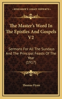 The Master's Word In The Epistles And Gospels V2: Sermons For All The Sundays And The Principal Feasts Of The Year 1120902703 Book Cover