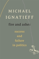 Fire and Ashes: Success and Failure in Politics 0345813278 Book Cover