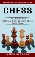 Chess: Learn How to Play Chess the Quick and Dirty Way (The Ultimate and Definitive Guide to Learn Chess Board Rules) 1774853213 Book Cover