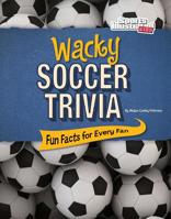 Wacky Soccer Trivia: Fun Facts for Every Fan 1515719960 Book Cover