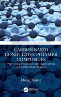 Carbon-Based Conductive Polymer Composites: Processing, Properties, and Applications in Flexible Strain Sensors (Emerging Materials and Technologies) 1032111593 Book Cover