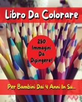 Libro Da Colorare Per Bambini Comprendente 250 Immagini ! Versione in Italiano - Coloring Book for Kids with 250 Images - Italian Version: Pitturare E Dipingere Sui Disegni Con Matite E Pennarelli 1801861897 Book Cover