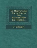 Le Magyarisme: Ou La Guerre Des Nationalit Es En Hongrie... 1286869528 Book Cover