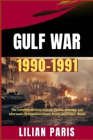 Gulf War 1990-1991: The Complete Military History, Causes, Strategy, And Aftermath Of Operation Desert Storm And Desert Shield B0FDWJV71T Book Cover