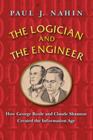 The Logician and the Engineer: How George Boole and Claude Shannon Created the Information Age 0691176000 Book Cover