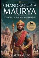 CHANDRAGUPTA MAURYA: FOUNDER OF THE MAURYAN EMPIRE B0FRN6TNQ2 Book Cover