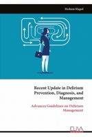 Recent Update in Delirium Prevention, Diagnosis, and Management: Advances Guidelines on Delirium Management 9999331785 Book Cover