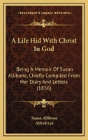 A Life Hid with Christ in God: Being a Memoir of Susan Allibone 1345653697 Book Cover