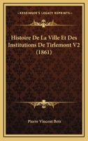 Histoire De La Ville Et Des Institutions De Tirlemont V2 (1861) 1167609964 Book Cover