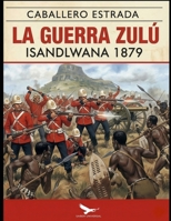 La batalla de Isandlwana: Crónicas de Isandlwana: El Choque de Dos Mundos, Estrategias y el Legado del Conflicto (Spanish Edition) B0HC7XXDG2 Book Cover