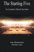 The Starting Five: Five Essentials to Make the Team Better 1612863671 Book Cover