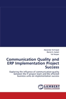 Communication Quality and ERP Implementation Project Success: Exploring the influence of communication quality between the IT project team and the affected business units on implementation success 3838305221 Book Cover