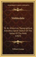 Nidderdale: Or An Historical, Topographical, And Descriptive Sketch Of The Valley Of The Nidd 1437093132 Book Cover