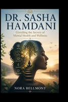 DR. SASHA HAMDANI: Unveiling the Secrets of Mental Health and Wellness B0GZZDPLH3 Book Cover