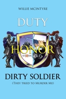 Duty, Honor, Dirty Soldier: They Tried to Murder Me 1098050495 Book Cover