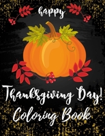 Happy Thanksgiving Day! Coloring Book: A Unique and Clean Designs Activity Book That Full of Thanksgivings Element Easy to Color for Adults, Teens, Kids, Toddlers, Preschool and Love to Gift. 170620227X Book Cover