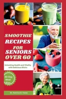 Smoothie Recipes for Seniors Over 60: Unlocking Health and Vitality with Delicious Elixirs B0CH25SCF3 Book Cover