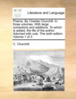 Poems. By Charles Churchill. In three volumes. With large corrections and additions. To which is added, the life of the author. Adorned with cuts. The seventh edition. Volume 1 of 3 1140686801 Book Cover