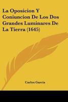 La Oposicion Y Coniuncion De Los Dos Grandes Luminares De La Tierra (1645) 1166197530 Book Cover