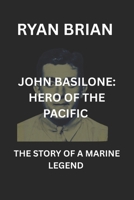 JOHN BASILONE: HERO OF THE PACIFIC: THE STORY OF A MARINE LEGEND B0F4RV6986 Book Cover