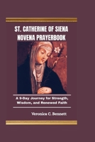 St. Catherine of Siena Novena Prayerbook: A 9-Day Journey for Strength, Wisdom, and Renewed Faith B0GXJXY3LY Book Cover