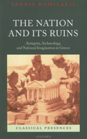 The Nation and its Ruins: Antiquity, Archaeology, and National Imagination in Greece (Classical Presences) 0199572909 Book Cover