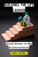 Building the Life Ladder: Small Steps to Big Achievements B0DQFNNSM5 Book Cover