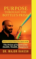 Purpose Through The Bottle's Prism: The Prism of Fulfillment: Health Wealth Happiness B0FJ1ZLDBJ Book Cover