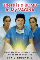 There is a Bomb in my Vagina: Short Medical Stories from 45 Years in Practice 196964446X Book Cover