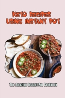 Keto Recipes Using Instant Pot: The Amazing Instant Pot Cookbook B09T2XK7JP Book Cover