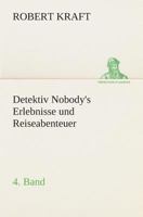 Detektiv Nobody IV. Band: Detektiv Nobody's Erlebnisse Und Reiseabenteuer IV. Band 3934826199 Book Cover