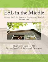 ESL in the Middle: Lessons Guide for Teaching Intermediate English Volume Two 154112281X Book Cover