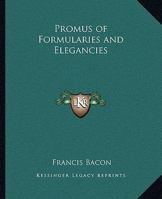 The Promus of Formularies and Elegancies (being Private Notes, Circ. 1594, Hitherto Unpublished) by Francis Bacon, Illustrated and Elucidated by Passages From Shakespeare 1162909250 Book Cover