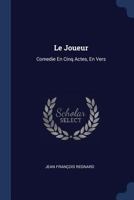 Le Joueur: Comedie En Cinq Actes, En Vers 1018494480 Book Cover