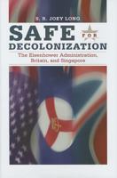 Safe for Decoloniation: The Eisenhower Administration, Britain, and Singapore 1606350862 Book Cover