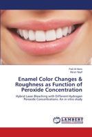 Enamel Color Changes & Roughness as Function of Peroxide Concentration: Hybrid Laser Bleaching with Different Hydrogen Peroxide Concentrations: An in vitro study 3659152277 Book Cover